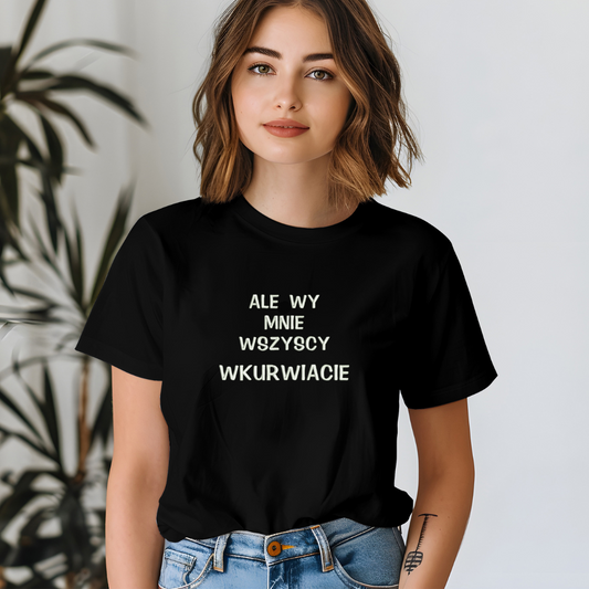 Koszulka z dużym haftem "Ale wy mnie wszyscy wkurwiacie"