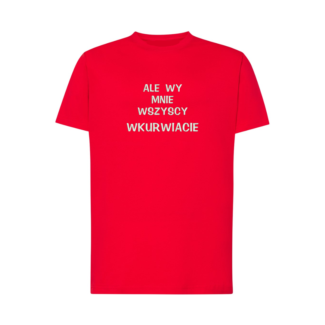 Koszulka z dużym haftem "Ale wy mnie wszyscy wkurwiacie" - CustomClothes.pl
