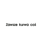 Funny T-shirt from CustomClothes.pl with embroidered text "Zawsze kurwa coś" in bold, casual style.