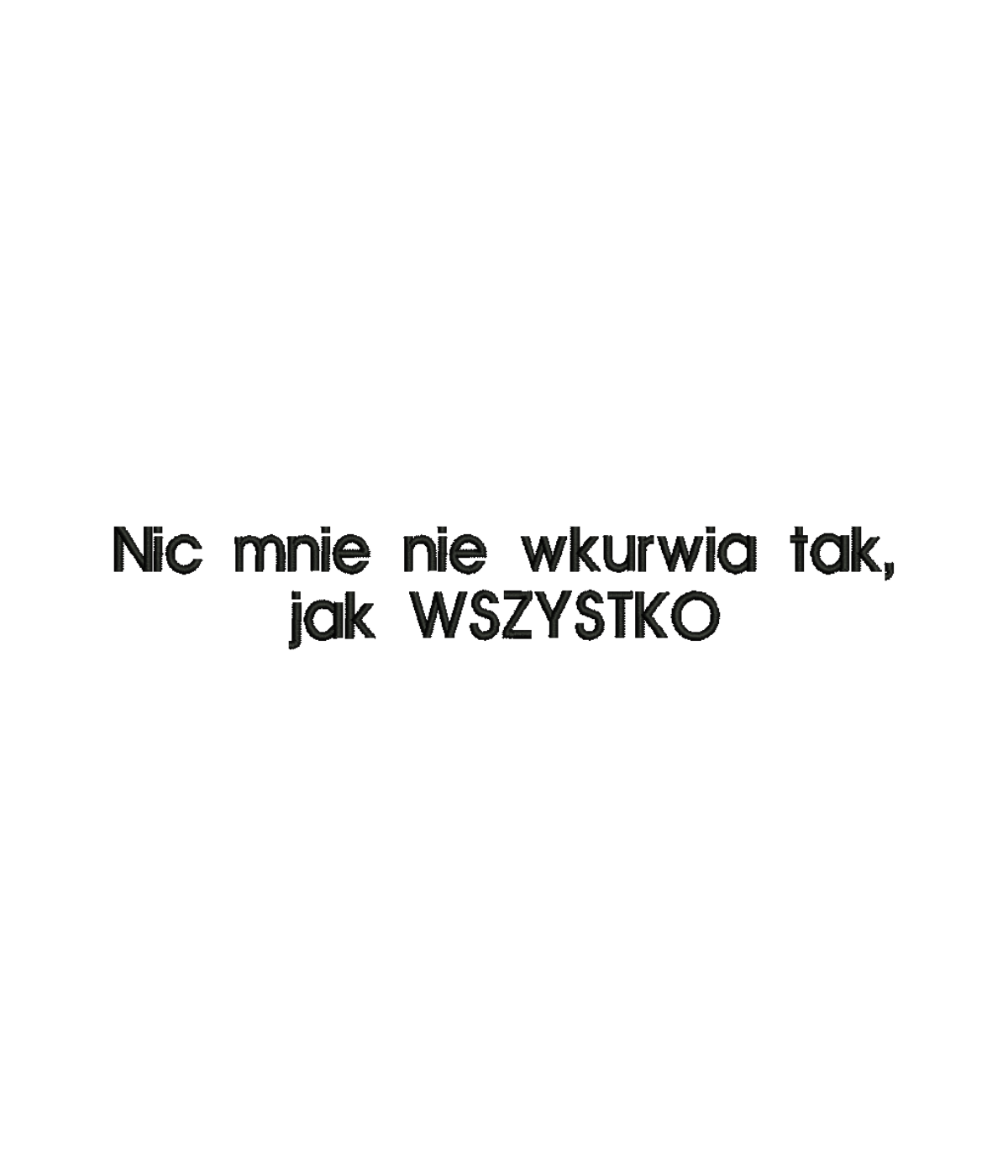 Bluza z haftem "nic mnie nie wkurwia, tak jak WSZYSTKO"
